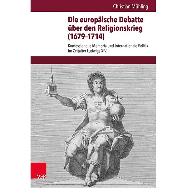 Die europäische Debatte über den Religionskrieg (1679-1714) / Veröffentlichungen des Instituts für Europäische Geschichte Mainz, Christian Mühling