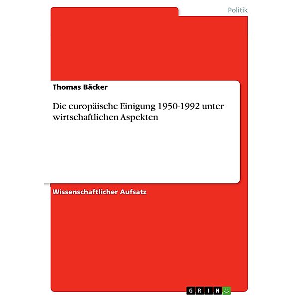 Die europäische Einigung 1950-1992 unter wirtschaftlichen Aspekten, Thomas Bäcker
