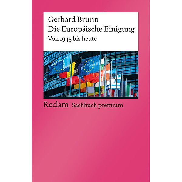 Die Europäische Einigung. Von 1945 bis heute / Reclam Sachbuch premium, Gerhard Brunn