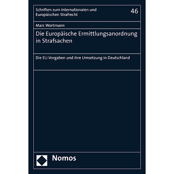 Die Europäische Ermittlungsanordnung in Strafsachen / Schriften zum Internationalen und Europäischen Strafrecht  Bd.46, Marc Wortmann