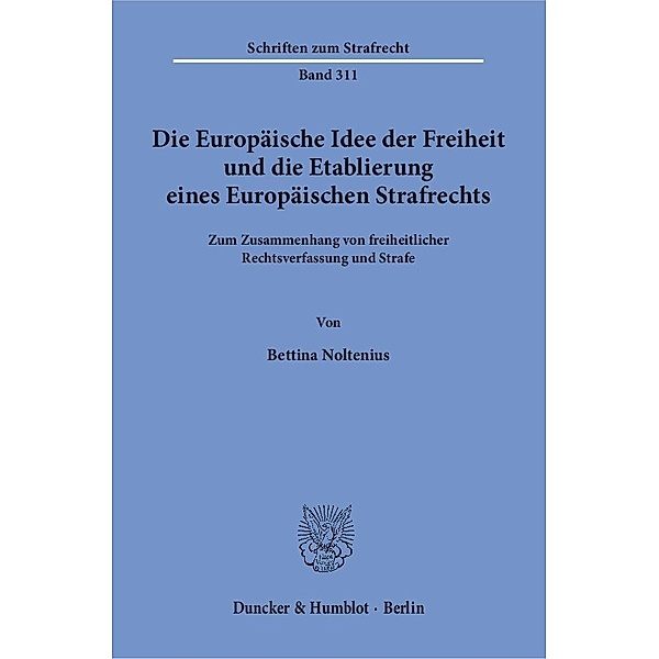 Die Europäische Idee der Freiheit und die Etablierung eines Europäischen Strafrechts, Bettina Noltenius