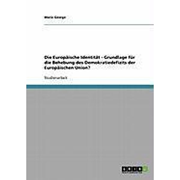 Die Europäische Identität - Grundlage für die Behebung des Demokratiedefizits der Europäischen Union?, Marie George