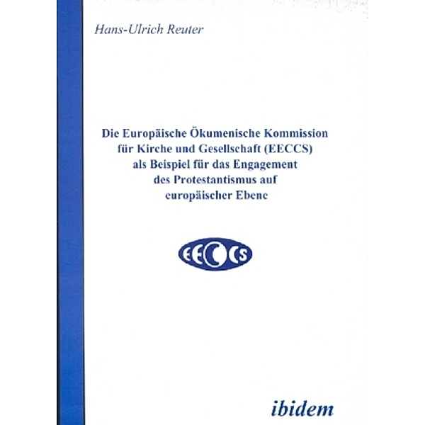 Die Europäische Ökumenische Kommission für Kirche und Gesellschaft (EECCS) als Beispiel für das Engagement des Protestantismus auf europäischer Ebene, Hans U. Reuter