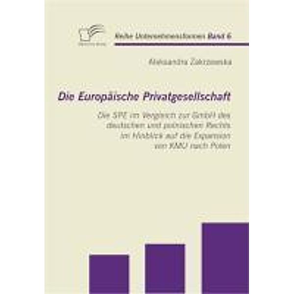 Die Europäische Privatgesellschaft: Die SPE im Vergleich zur GmbH des deutschen und polnischen Rechts im Hinblick auf die Expansion von KMU nach Polen / Unternehmensformen Bd.6, Aleksandra Zakrzewska