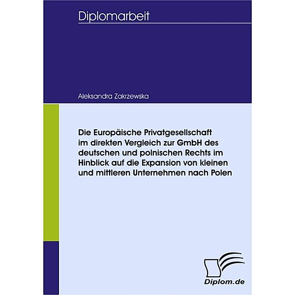 Die Europäische Privatgesellschaft im direkten Vergleich zur GmbH des deutschen und polnischen Rechts im Hinblick auf die Expansion von kleinen und mittleren Unternehmen nach Polen, Aleksandra Zakrzewska