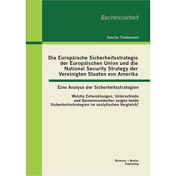 Die Europäische Sicherheitsstrategie der Europäischen Union und die National Security Strategy der Vereinigten Staaten von Amerika - eine Analyse der Sicherheitsstrategien, Sascha Tiedemann