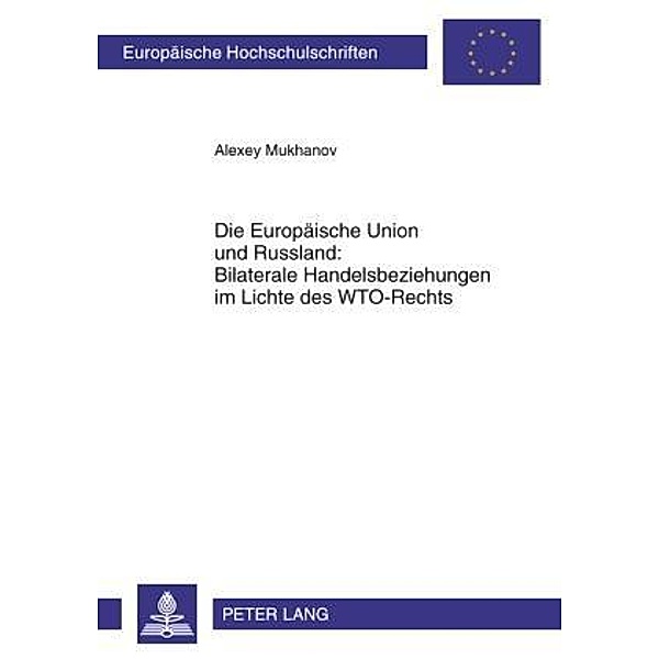 Die Europaeische Union und Russland: Bilaterale Handelsbeziehungen im Lichte des WTO-Rechts, Alexey Mukhanov
