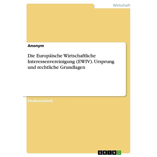 Die Europäische Wirtschaftliche Interessenvereinigung (EWIV). Ursprung und rechtliche Grundlagen