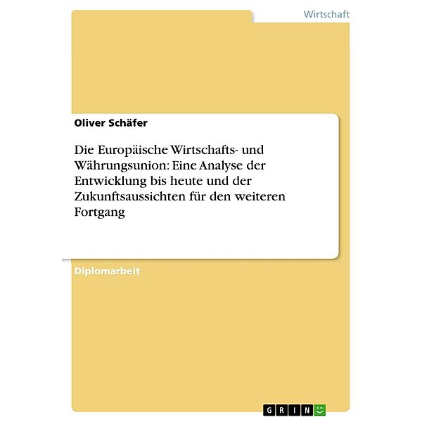 Die Europäische Wirtschafts- und Währungsunion: Eine Analyse der Entwicklung bis heute und der Zukunftsaussichten für den weiteren Fortgang, Oliver Schäfer