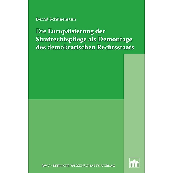 Die Europäisierung der Strafrechtspflege als Demontage des demokratischen Rechtsstaats, Bernd Schünemann