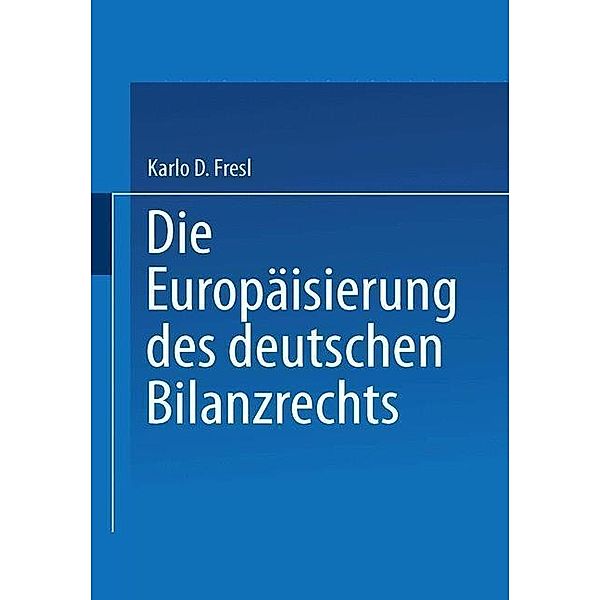 Die Europäisierung des deutschen Bilanzrechts / Gabler Edition Wissenschaft, Karlo D. Fresl