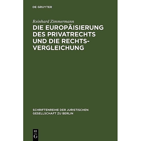 Die Europäisierung des Privatrechts und die Rechtsvergleichung / Schriftenreihe der Juristischen Gesellschaft zu Berlin Bd.179, Reinhard Zimmermann