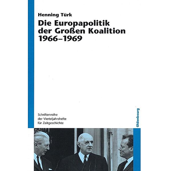 Die Europapolitik der Großen Koalition 1966-1969 / Schriftenreihe der Vierteljahrshefte für Zeitgeschichte Bd.93, Henning Türk