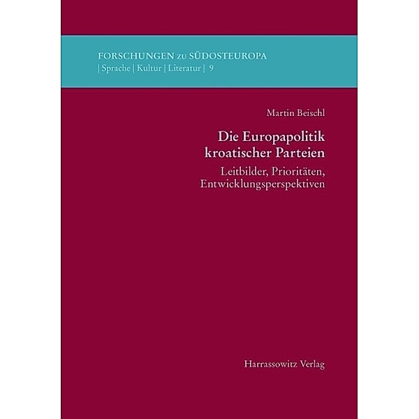 Die Europapolitik kroatischer Parteien / Forschungen zu Südosteuropa Bd.9, Martin Beischl