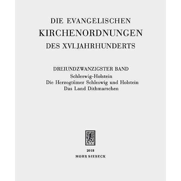 Die evangelischen Kirchenordnungen des XVI. Jahrhunderts: Bd.23 Schleswig-Holstein: Die Herzogtümer Schleswig und Holstein / Das Land Dithmarschen