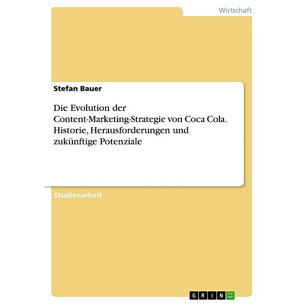 Die Evolution der Content-Marketing-Strategie von Coca Cola. Historie, Herausforderungen und zukünftige Potenziale, Stefan Bauer