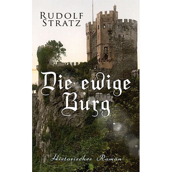 Die ewige Burg: Historischer Roman, Rudolf Stratz