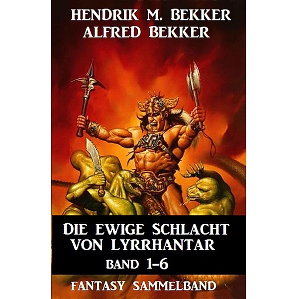 Die Ewige Schlacht von Lyrrhantar Band 1-6: Fantasy Sammelband, Hendrik M. Bekker, Alfred Bekker
