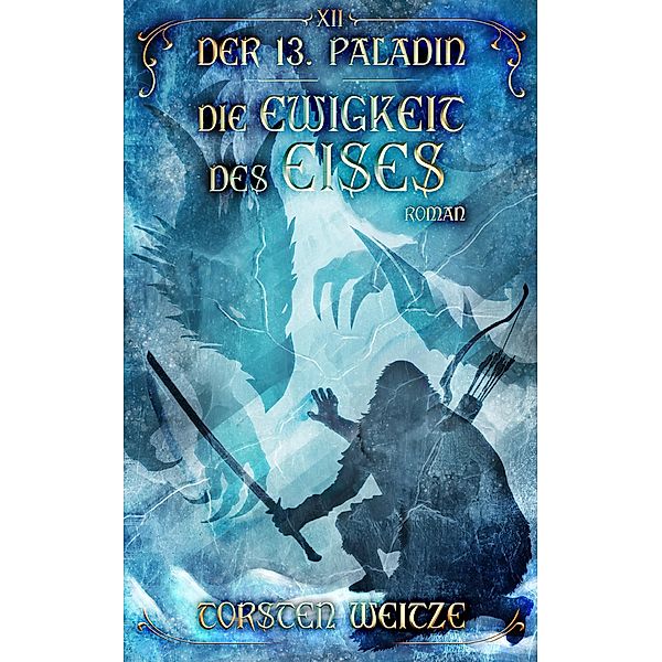 Die Ewigkeit des Eises / Der 13. Paladin Bd.12, Torsten Weitze