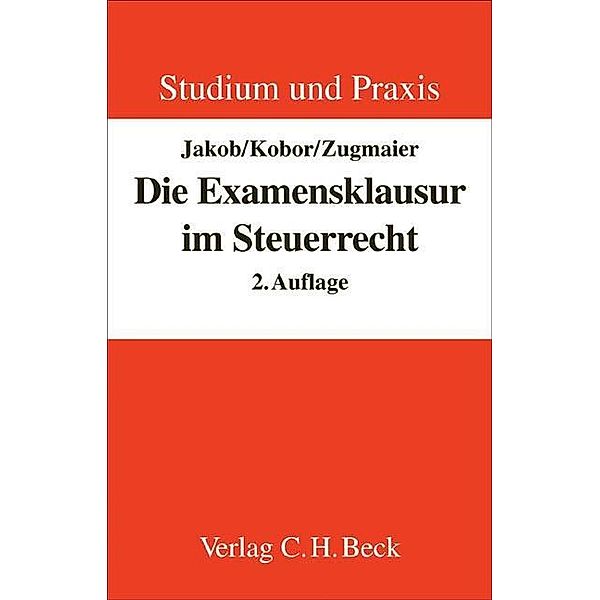 Die Examensklausur im Steuerrecht, Wolfgang Jakob, Hagen Kobor, Oliver Zugmaier