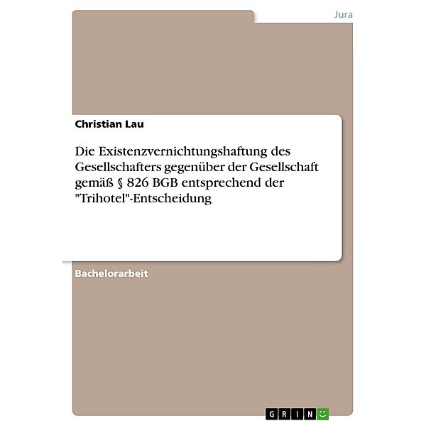 Die Existenzvernichtungshaftung des Gesellschafters gegenüber der Gesellschaft  gemäß § 826 BGB entsprechend der Trihotel-Entscheidung, Christian Lau