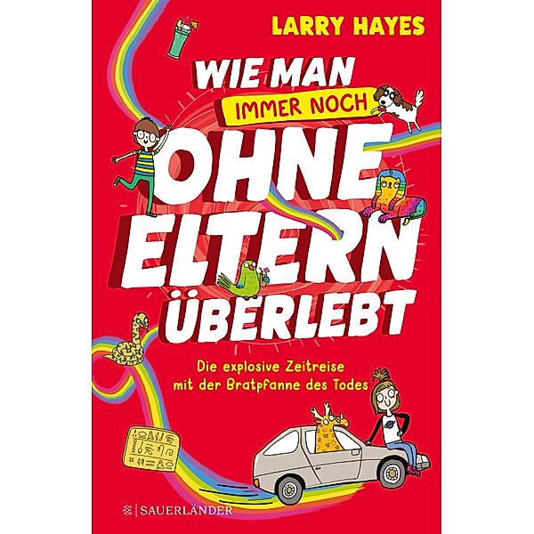 Die explosive Zeitreise mit der Bratpfanne des Todes / Wie man ohne Eltern überlebt Bd.2, Larry Hayes