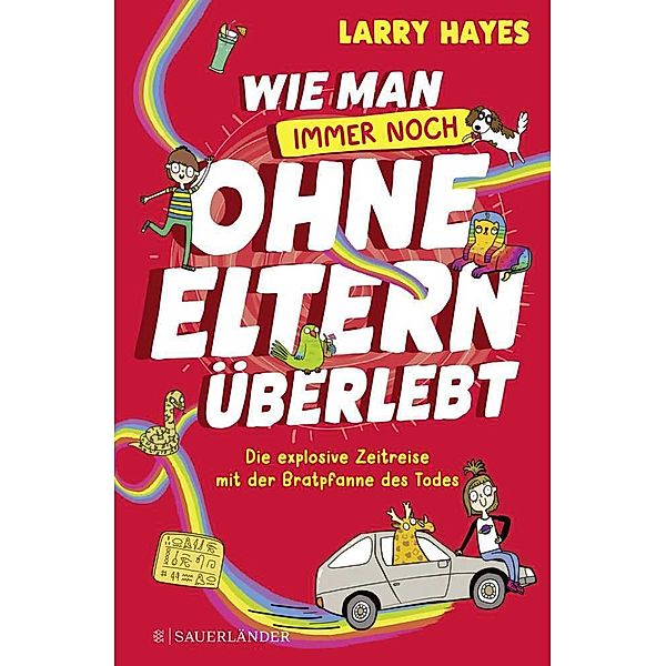 Die explosive Zeitreise mit der Bratpfanne des Todes / Wie man ohne Eltern überlebt Bd.2, Larry Hayes