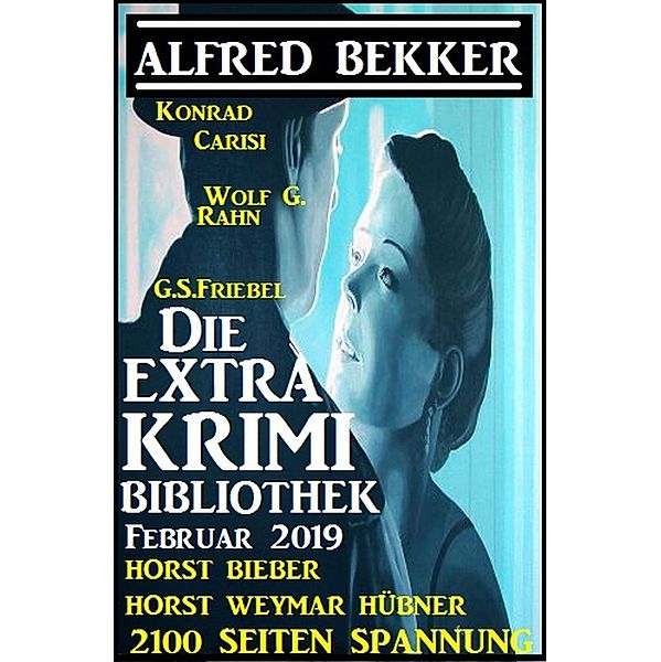 Die Extra Krimi Bibliothek Februar 2019 - 2100 Seiten Spannung, Alfred Bekker, Horst Bieber, Horst Weymar Hübner, Konrad Carisi, Wolf G. Rahn, G. S. Friebel