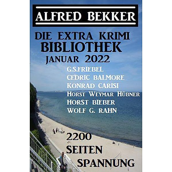 Die Extra Krimi Bibliothek Januar 2022 - 2200 Seiten Spannung, Alfred Bekker, Horst Bieber, Horst Weymar Hübner, Wolf G. Rahn, G. S. Friebel, Konrad Carisi