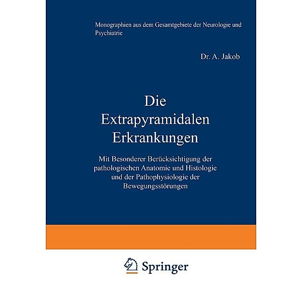 Die Extrapyramidalen Erkrankungen / Monographien aus dem Gesamtgebiete der Neurologie und Psychiatrie Bd.37, A. Jakob