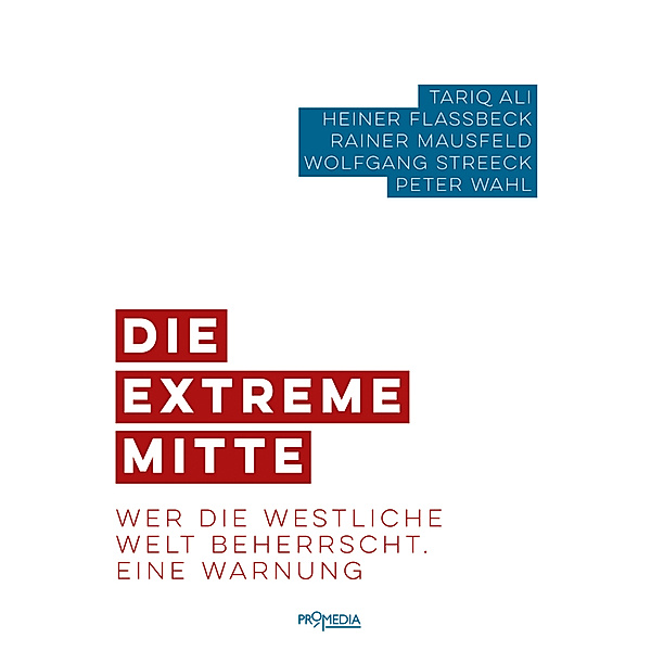 Die extreme Mitte, Tariq Ali, Heiner Flassbeck, Rainer Mausfeld, Wolfgang Streeck, Peter Wahl