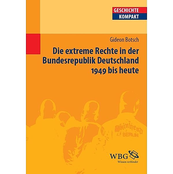 Die extreme Rechte in der Bundesrepublik Deutschland 1949 bis heute / Geschichte kompakt, Gideon Botsch