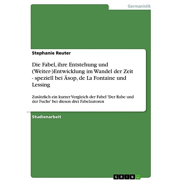 Die Fabel, ihre Entstehung und (Weiter-)Entwicklung im Wandel der Zeit - speziell bei Äsop, de La Fontaine und Lessing, Stephanie Reuter