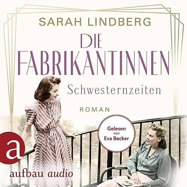 Die Fabrikantinnen-Saga - 2 - Die Fabrikantinnen - Schwesternzeiten, Sarah Lindberg