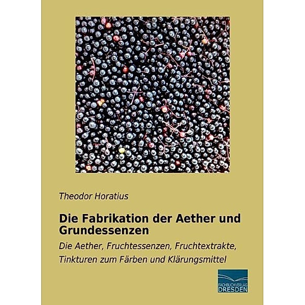 Die Fabrikation der Aether und Grundessenzen, Theodor Horatius
