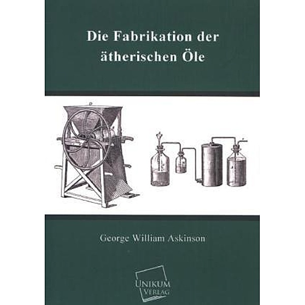 Die Fabrikation der ätherischen Öle, George W. Askinson