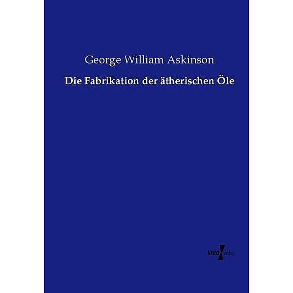 Die Fabrikation der ätherischen Öle, George W. Askinson