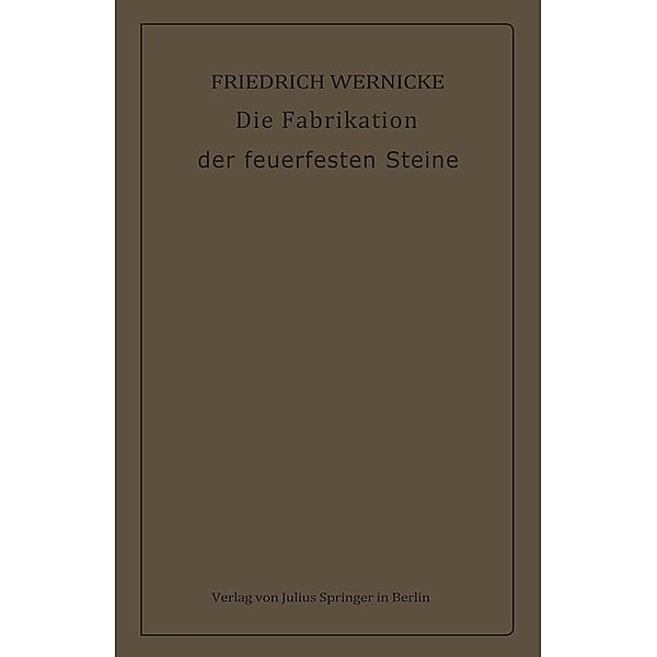 Die Fabrikation der feuerfesten Steine, Friedrich Wernicke