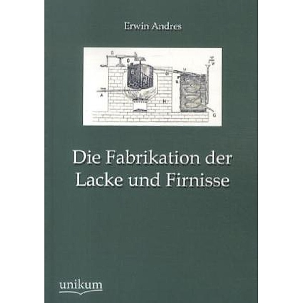 Die Fabrikation der Lacke und Firnisse, Erwin Andres