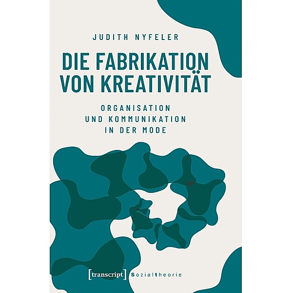 Die Fabrikation von Kreativität / Sozialtheorie, Judith Nyfeler