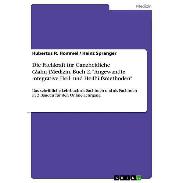 Die Fachkraft für Ganzheitliche (Zahn-)Medizin. Buch 2: Angewandte integrative Heil- und Heilhilfsmethoden, Hubertus R. Hommel, Heinz Spranger