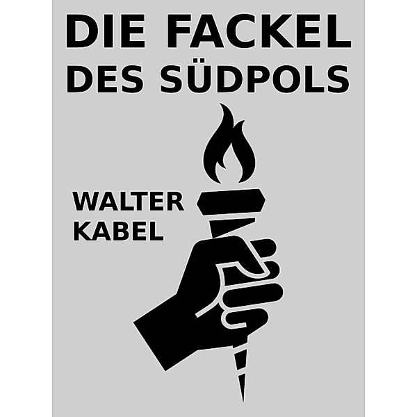 Die Fackel des Südpols, Walter Kabel