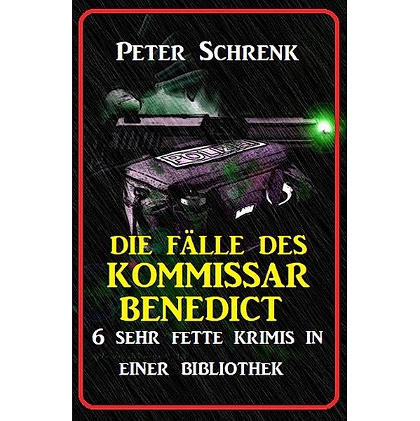 Die Fälle des Kommissar Benedict: 6 sehr fette Krimis in einer Bibliothek, Peter Schrenk