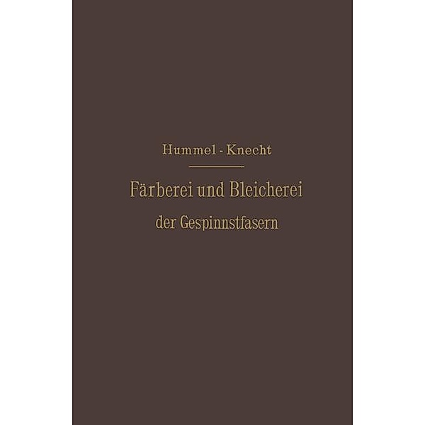 Die Färberei und Bleicherei der Gespinnstfasern, J.J. Hummel, Edmund Knecht