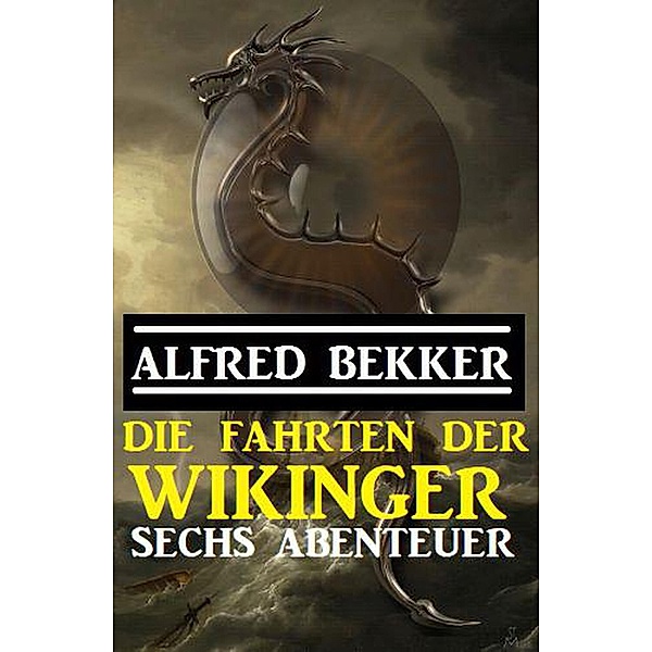 Die Fahrten der Wikinger: Sechs Abenteuer, Alfred Bekker