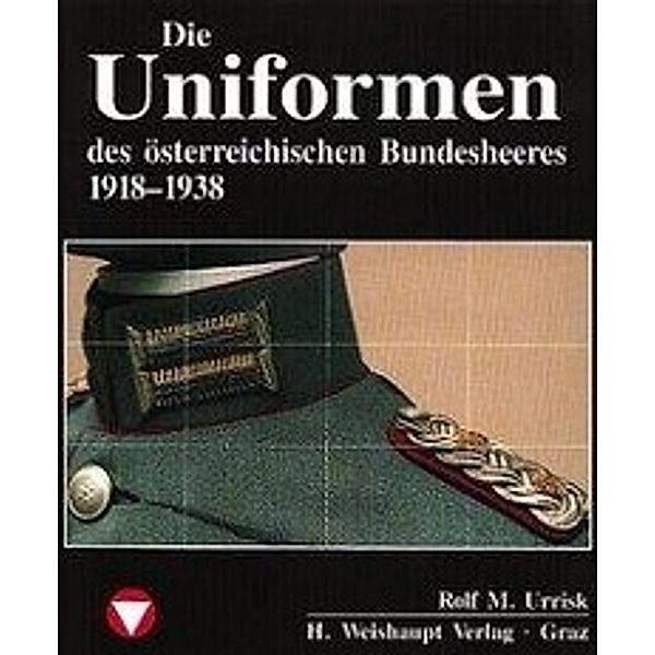 Die Fahrzeuge, Flugzeuge, Uniformen und Waffen des österreichischen Bundesheeres von 1918 - heute, Rolf M. Urrisk