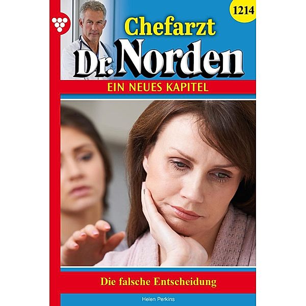 Die falsche Entscheidung / Chefarzt Dr. Norden Bd.1214, Helen Perkins