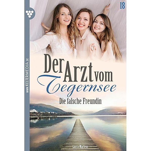 Die falsche Freundin / Der Arzt vom Tegernsee Bd.18, Laura Martens