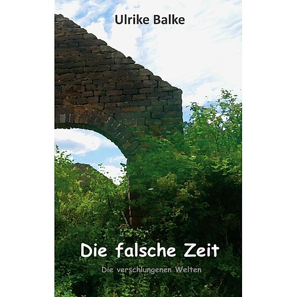Die falsche Zeit / Die verschlungene Welten Bd.1, Ulrike Balke