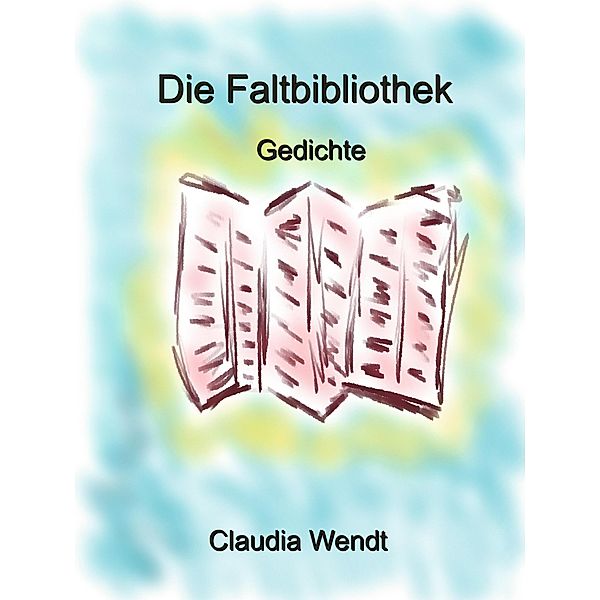 Die Faltbibliothek / Gedichtwelten Bd.21, Claudia Wendt